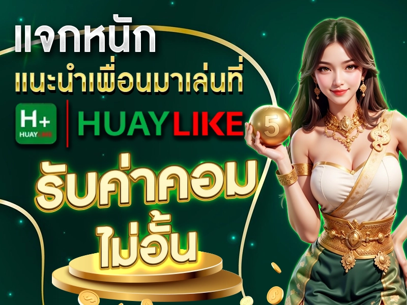 แจกหนัก แนะนำเพื่อนมาเล่นที่ HUAYLIKE รับค่าคอมไม่อั้น